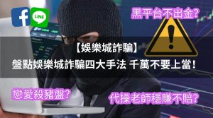 【娛樂城詐騙】盤點娛樂城詐騙四大手法 千萬不要上當！